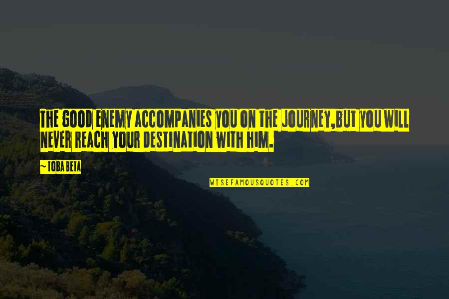 Low Balling Quotes By Toba Beta: The good enemy accompanies you on the journey,but