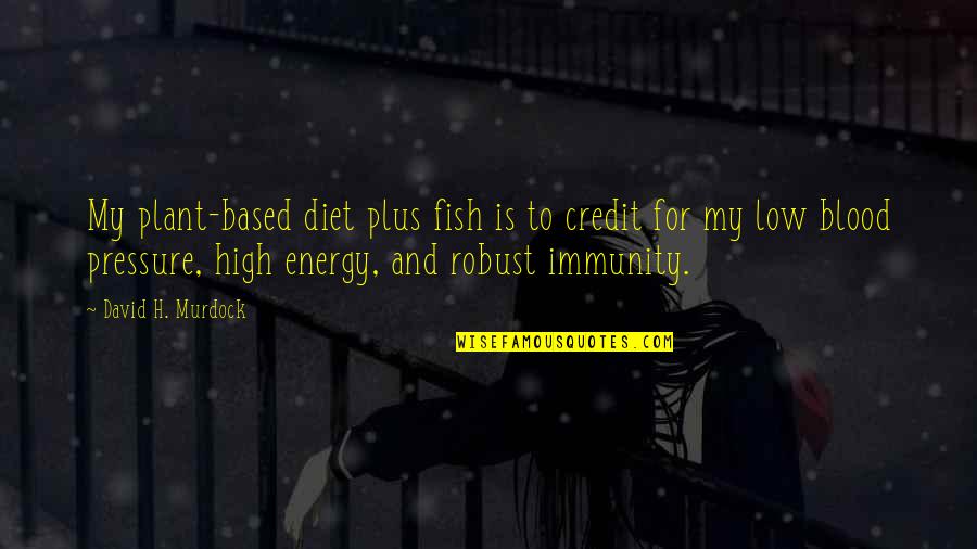 Low Blood Pressure Quotes By David H. Murdock: My plant-based diet plus fish is to credit