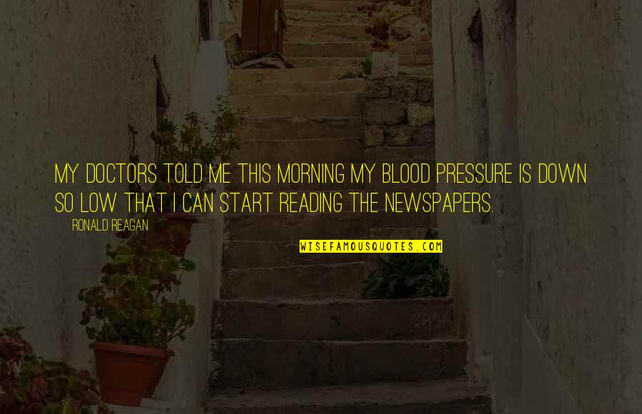 Low Blood Pressure Quotes By Ronald Reagan: My doctors told me this morning my blood