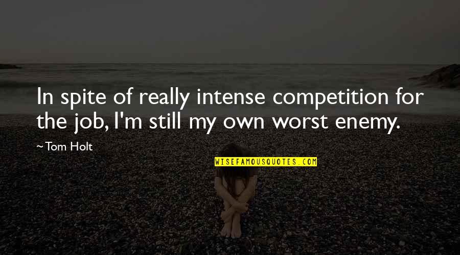Low Brass Quotes By Tom Holt: In spite of really intense competition for the