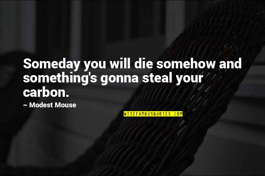Low Brow Quotes By Modest Mouse: Someday you will die somehow and something's gonna