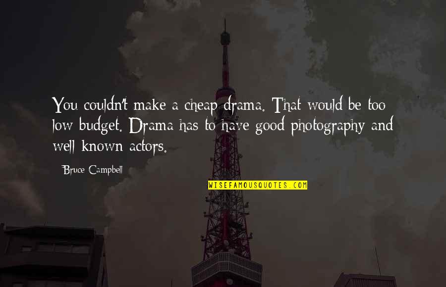 Low Budget Quotes By Bruce Campbell: You couldn't make a cheap drama. That would Low Budget Quotes By Bruce Campbell: You couldn't make a cheap drama. That would