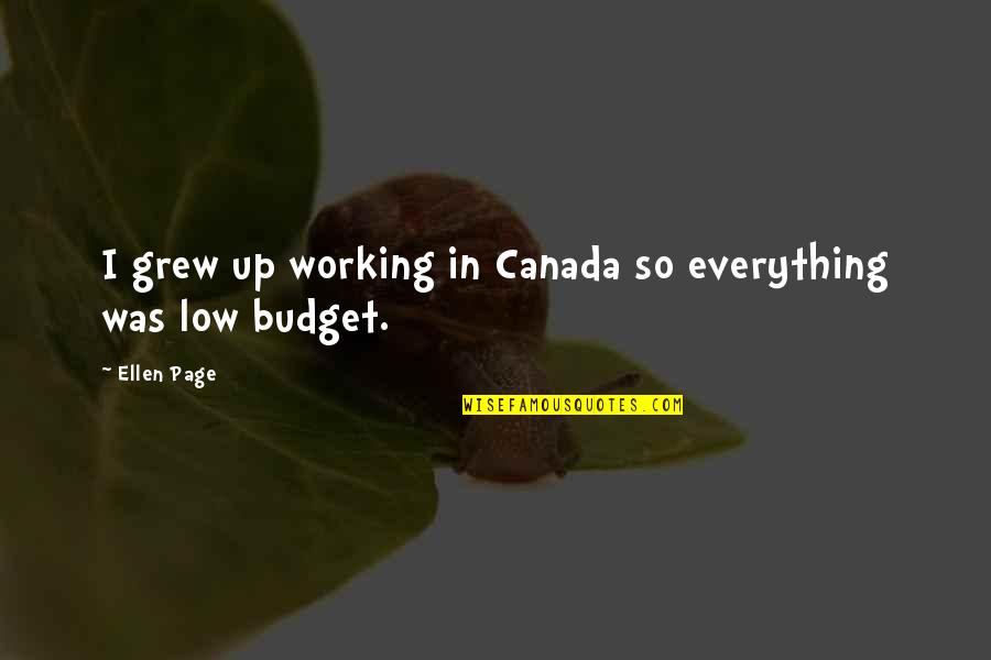 Low Budget Quotes By Ellen Page: I grew up working in Canada so everything