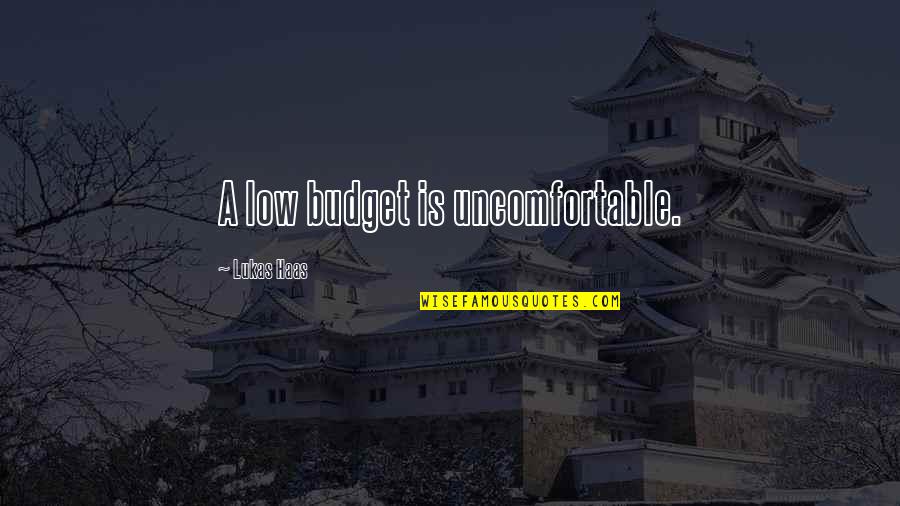 Low Budget Quotes By Lukas Haas: A low budget is uncomfortable. Low Budget Quotes By Lukas Haas: A low budget is uncomfortable.