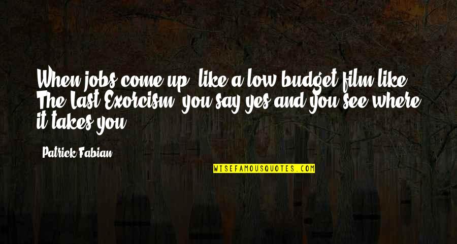 Low Budget Quotes By Patrick Fabian: When jobs come up, like a low-budget film Low Budget Quotes By Patrick Fabian: When jobs come up, like a low-budget film