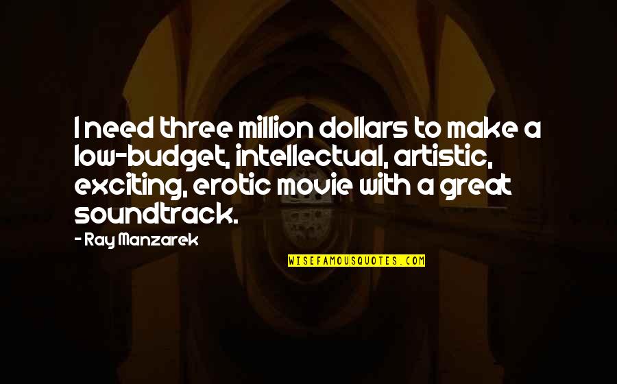 Low Budget Quotes By Ray Manzarek: I need three million dollars to make a Low Budget Quotes By Ray Manzarek: I need three million dollars to make a
