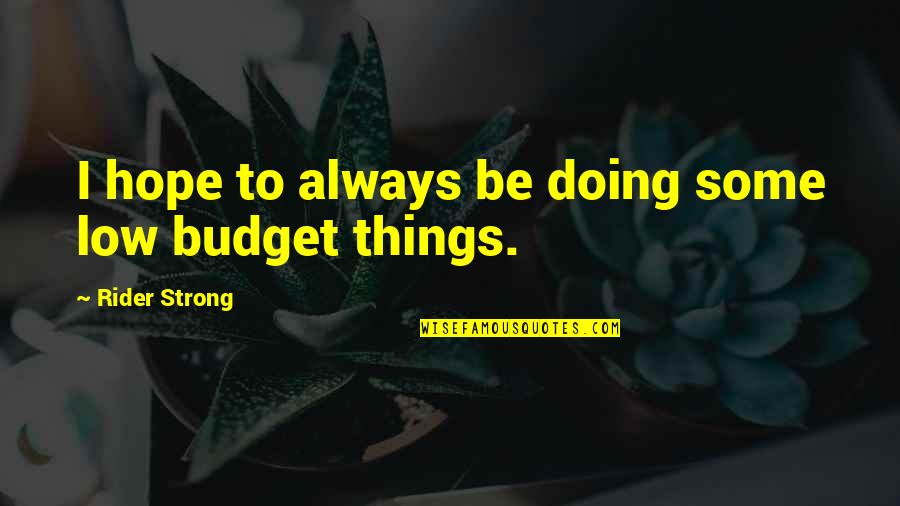 Low Budget Quotes By Rider Strong: I hope to always be doing some low Low Budget Quotes By Rider Strong: I hope to always be doing some low