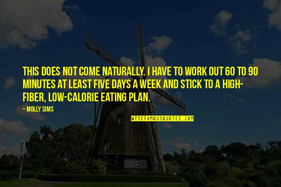 Low Calorie Quotes By Molly Sims: This does not come naturally. I have to