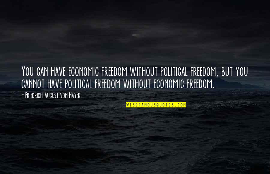 Low Clarity Quotes By Friedrich August Von Hayek: You can have economic freedom without political freedom,