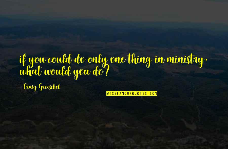 Low Class Mentality Quotes By Craig Groeschel: if you could do only one thing in Low Class Mentality Quotes By Craig Groeschel: if you could do only one thing in