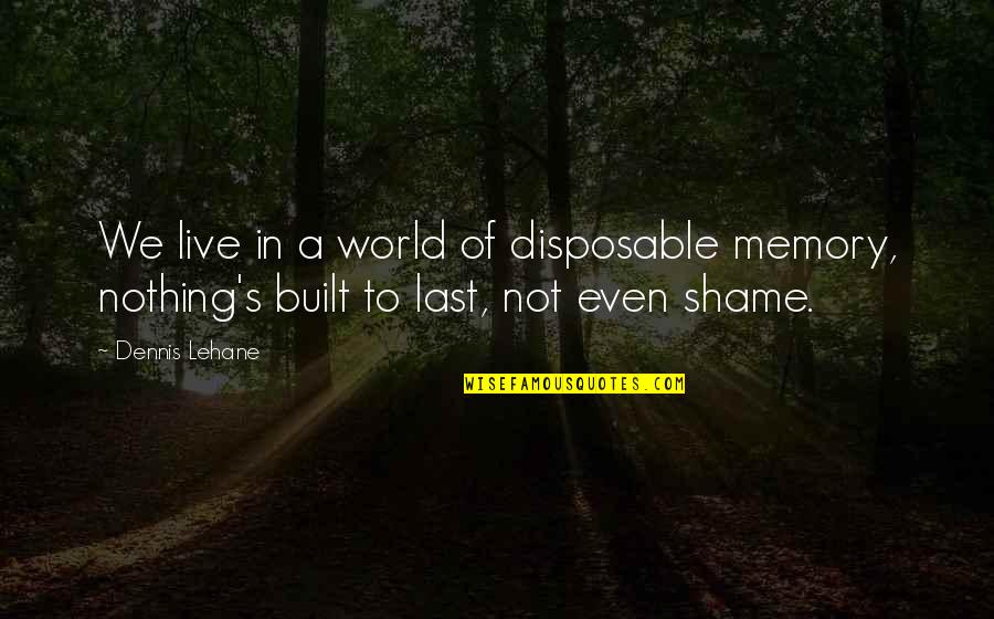 Low Class Mentality Quotes By Dennis Lehane: We live in a world of disposable memory,