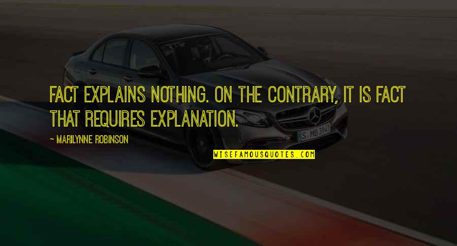 Low Class Mentality Quotes By Marilynne Robinson: Fact explains nothing. On the contrary, it is Low Class Mentality Quotes By Marilynne Robinson: Fact explains nothing. On the contrary, it is