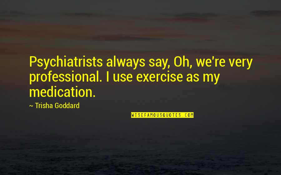 Low Class People Quotes By Trisha Goddard: Psychiatrists always say, Oh, we're very professional. I Low Class People Quotes By Trisha Goddard: Psychiatrists always say, Oh, we're very professional. I