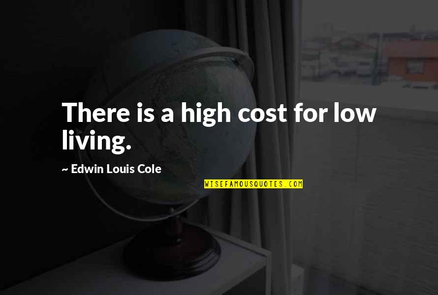 Low Cost Quotes By Edwin Louis Cole: There is a high cost for low living. Low Cost Quotes By Edwin Louis Cole: There is a high cost for low living.