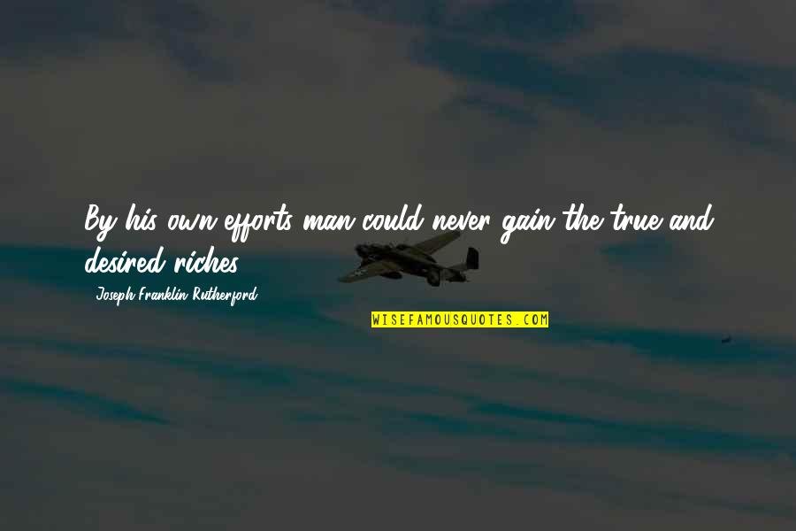 Low Cost Quotes By Joseph Franklin Rutherford: By his own efforts man could never gain Low Cost Quotes By Joseph Franklin Rutherford: By his own efforts man could never gain