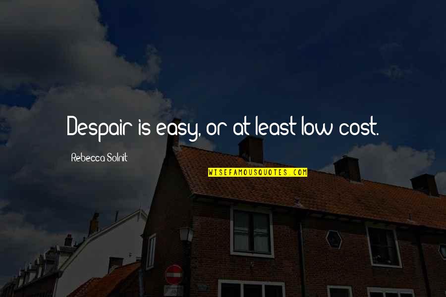 Low Cost Quotes By Rebecca Solnit: Despair is easy, or at least low cost. Low Cost Quotes By Rebecca Solnit: Despair is easy, or at least low cost.