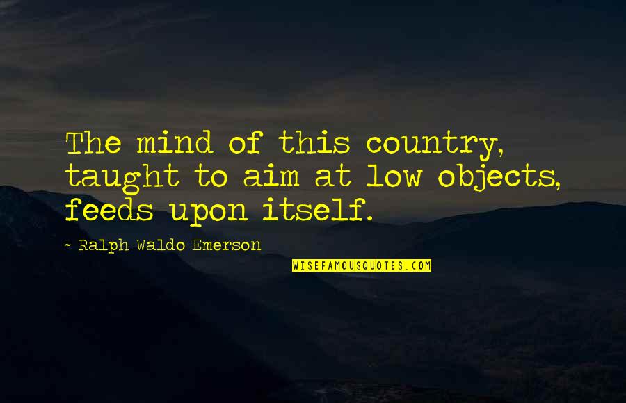 Low Country Quotes By Ralph Waldo Emerson: The mind of this country, taught to aim