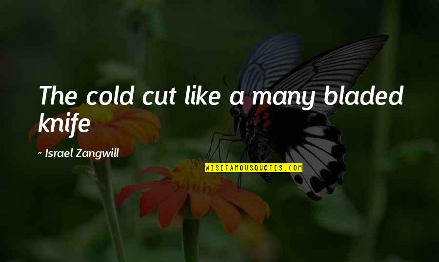Low Down Friend Quotes By Israel Zangwill: The cold cut like a many bladed knife Low Down Friend Quotes By Israel Zangwill: The cold cut like a many bladed knife