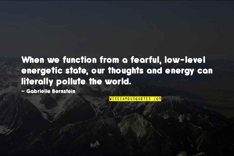 Low Energy Quotes By Gabrielle Bernstein: When we function from a fearful, low-level energetic
