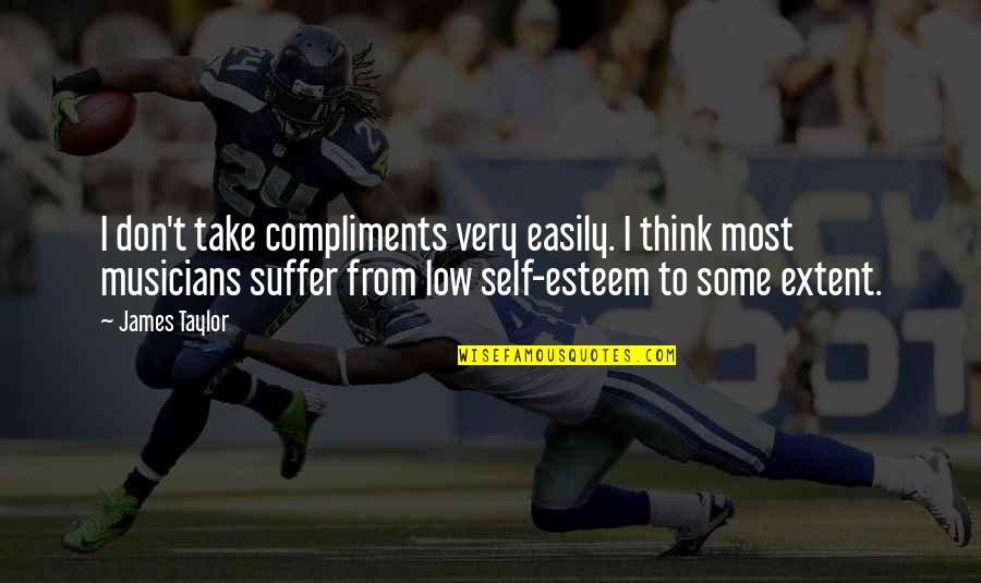 Low Esteem Quotes By James Taylor: I don't take compliments very easily. I think