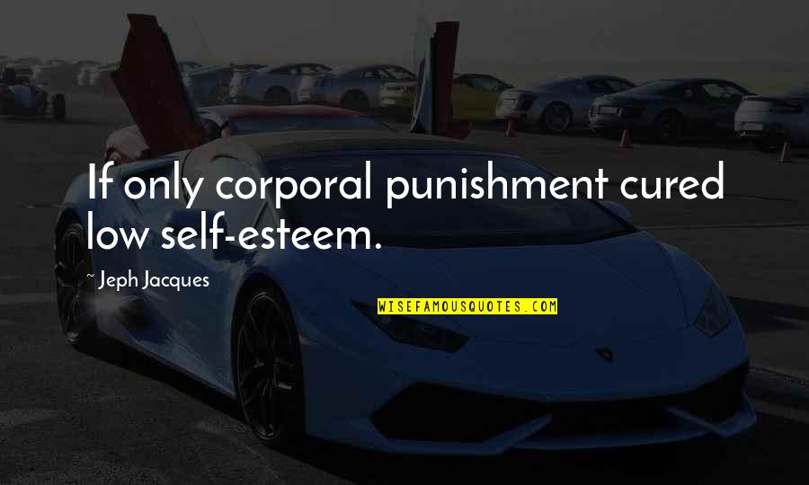 Low Esteem Quotes By Jeph Jacques: If only corporal punishment cured low self-esteem.