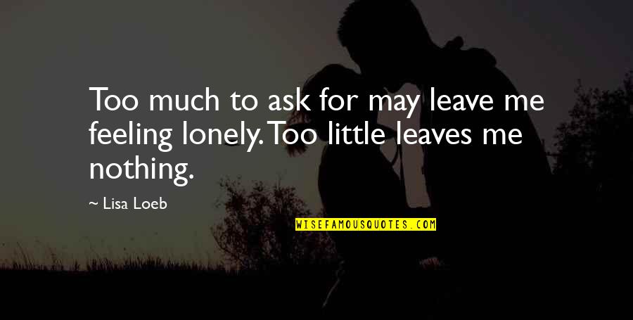 Low Esteem Quotes By Lisa Loeb: Too much to ask for may leave me