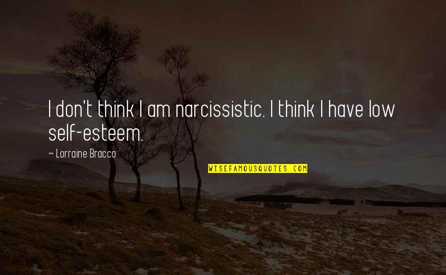 Low Esteem Quotes By Lorraine Bracco: I don't think I am narcissistic. I think
