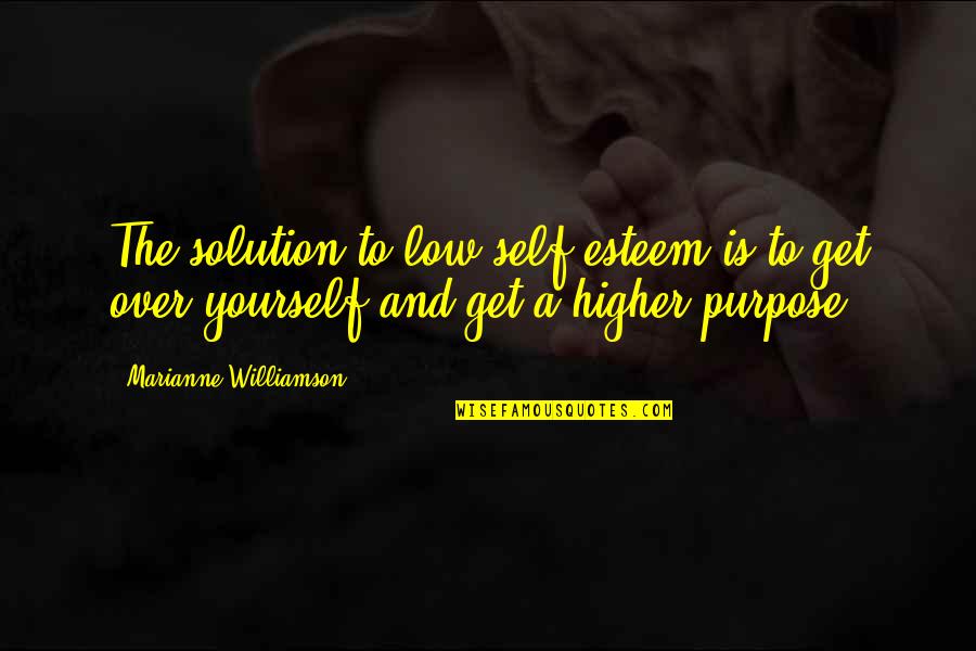 Low Esteem Quotes By Marianne Williamson: The solution to low self-esteem is to get