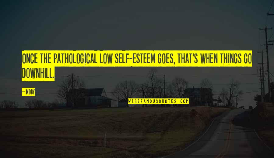 Low Esteem Quotes By Moby: Once the pathological low self-esteem goes, that's when