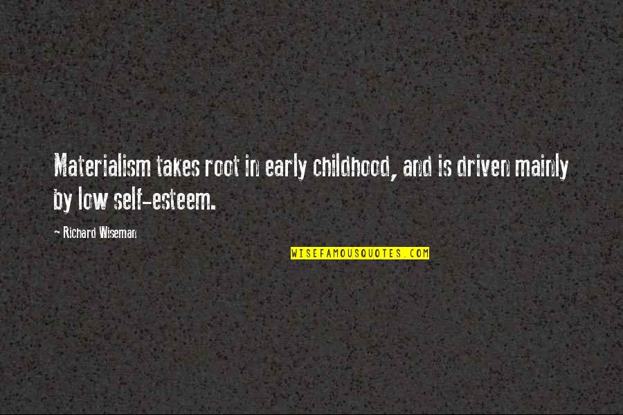 Low Esteem Quotes By Richard Wiseman: Materialism takes root in early childhood, and is