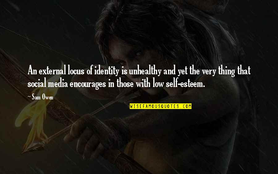Low Esteem Quotes By Sam Owen: An external locus of identity is unhealthy and