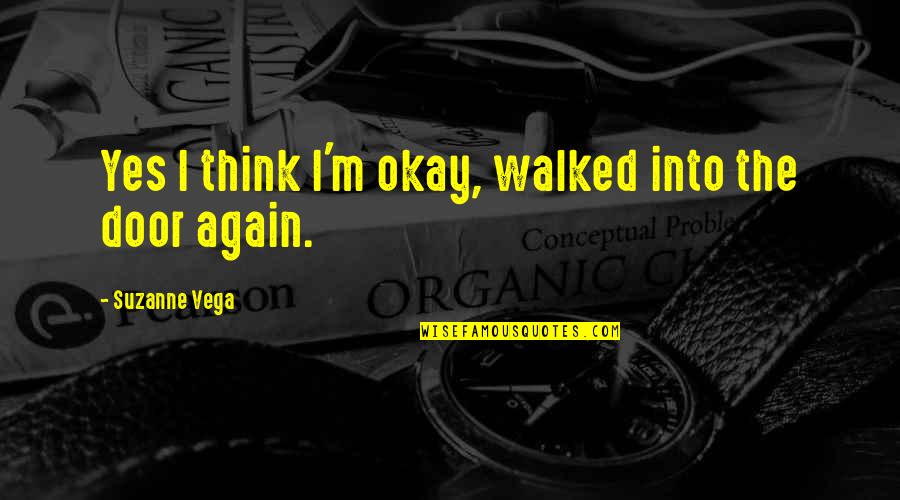 Low Esteem Quotes By Suzanne Vega: Yes I think I'm okay, walked into the