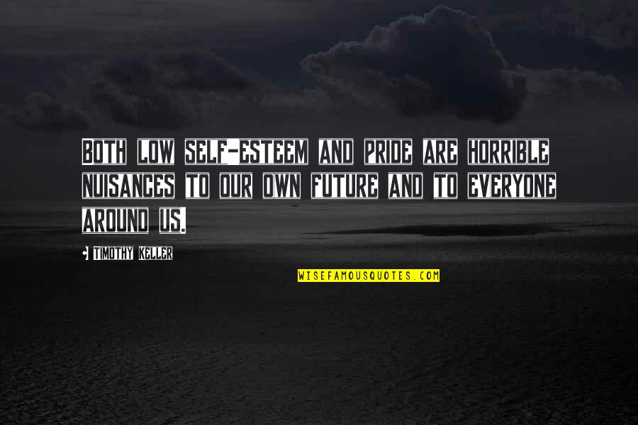 Low Esteem Quotes By Timothy Keller: Both low self-esteem and pride are horrible nuisances