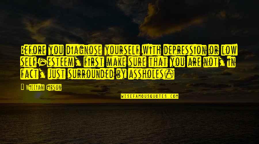 Low Esteem Quotes By William Gibson: Before you diagnose yourself with depression or low