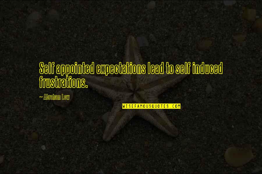 Low Expectations Quotes By Abraham Low: Self appointed expectations lead to self induced frustrations.