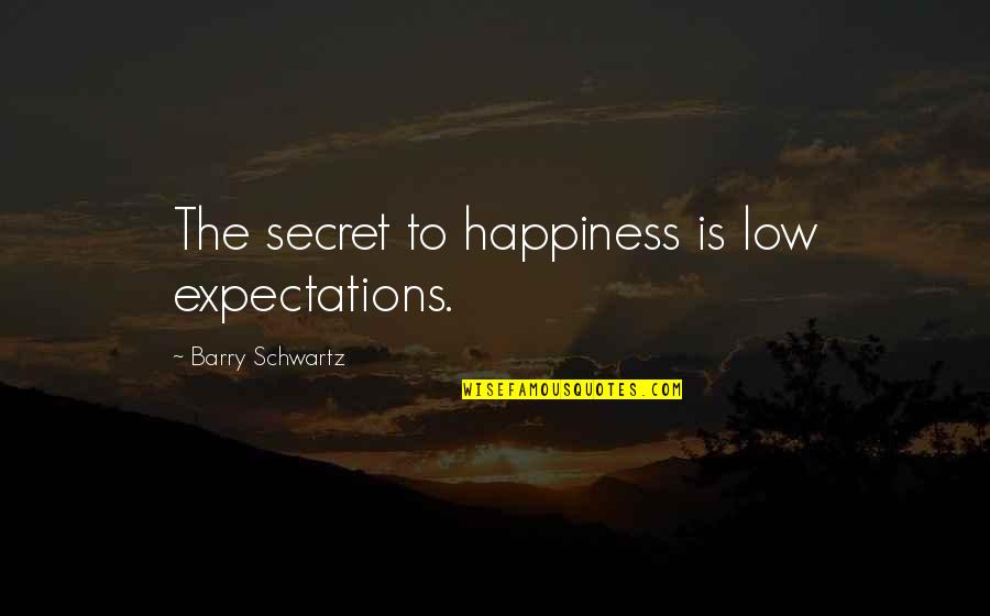 Low Expectations Quotes By Barry Schwartz: The secret to happiness is low expectations.