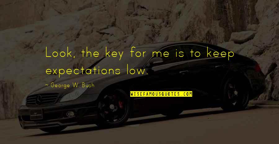 Low Expectations Quotes By George W. Bush: Look, the key for me is to keep