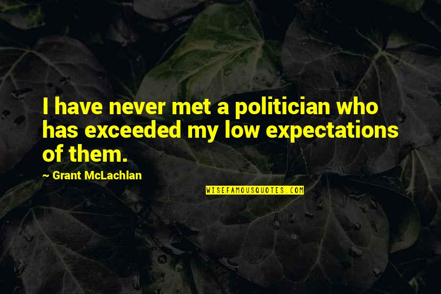 Low Expectations Quotes By Grant McLachlan: I have never met a politician who has