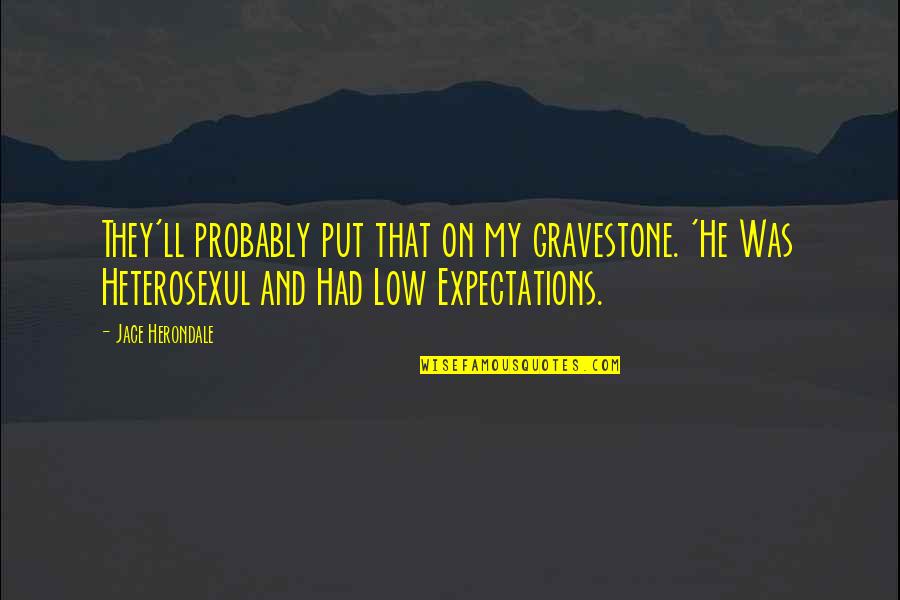 Low Expectations Quotes By Jace Herondale: They'll probably put that on my gravestone. 'He