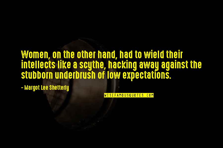 Low Expectations Quotes By Margot Lee Shetterly: Women, on the other hand, had to wield