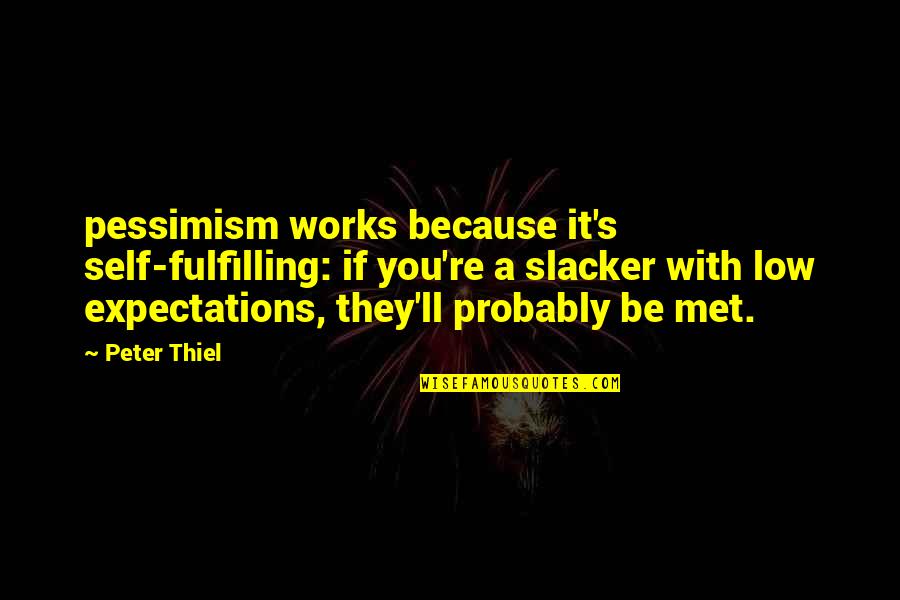 Low Expectations Quotes By Peter Thiel: pessimism works because it's self-fulfilling: if you're a