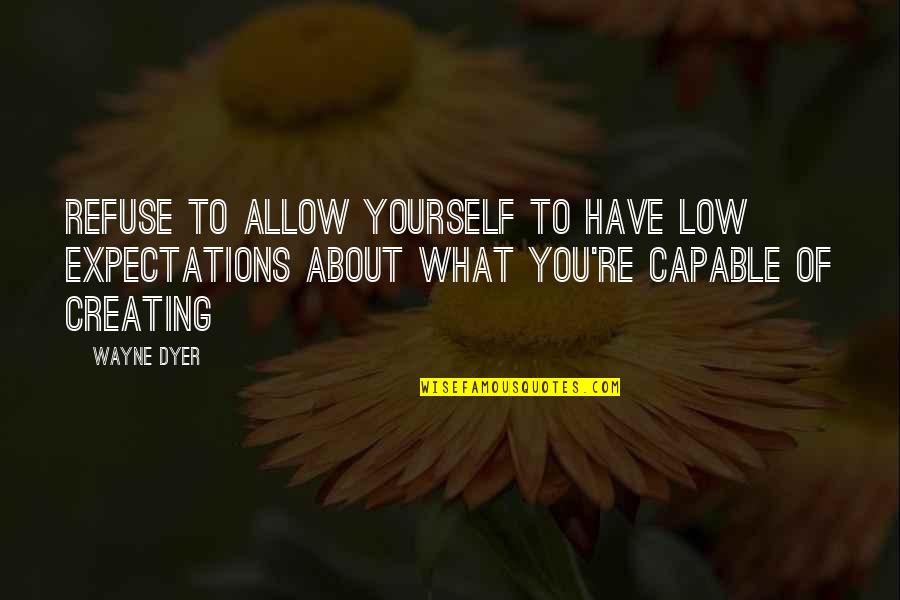 Low Expectations Quotes By Wayne Dyer: Refuse to allow yourself to have low expectations