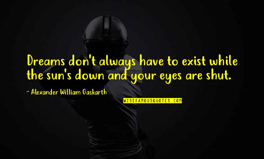 Low Eyes Quotes By Alexander William Gaskarth: Dreams don't always have to exist while the