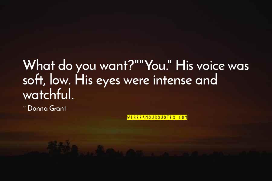 Low Eyes Quotes By Donna Grant: What do you want?""You." His voice was soft,