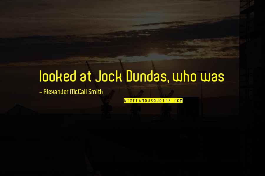 Low Fat Pumpkin Cookies Quotes By Alexander McCall Smith: looked at Jock Dundas, who was Low Fat Pumpkin Cookies Quotes By Alexander McCall Smith: looked at Jock Dundas, who was