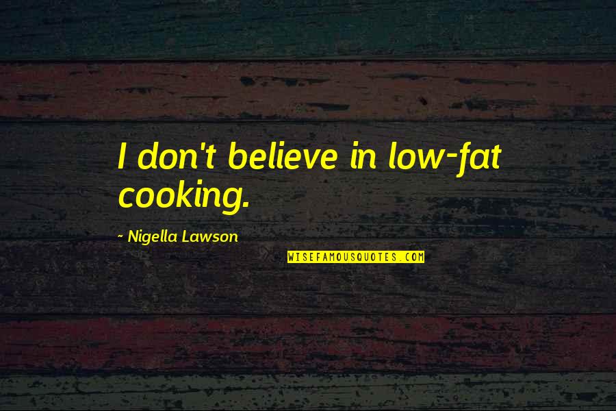 Low Fat Quotes By Nigella Lawson: I don't believe in low-fat cooking. Low Fat Quotes By Nigella Lawson: I don't believe in low-fat cooking.