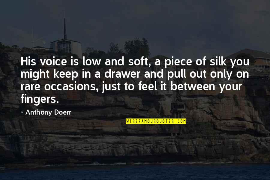 Low Feel Quotes By Anthony Doerr: His voice is low and soft, a piece Low Feel Quotes By Anthony Doerr: His voice is low and soft, a piece