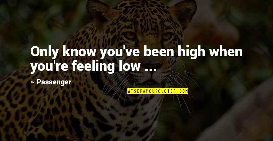 Low Feeling Quotes By Passenger: Only know you've been high when you're feeling