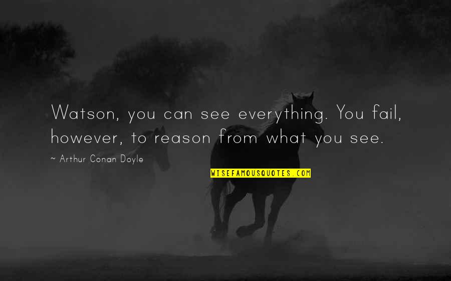Low Gpa Quotes By Arthur Conan Doyle: Watson, you can see everything. You fail, however, Low Gpa Quotes By Arthur Conan Doyle: Watson, you can see everything. You fail, however,