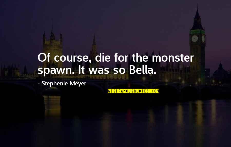 Low Gpa Quotes By Stephenie Meyer: Of course, die for the monster spawn. It Low Gpa Quotes By Stephenie Meyer: Of course, die for the monster spawn. It